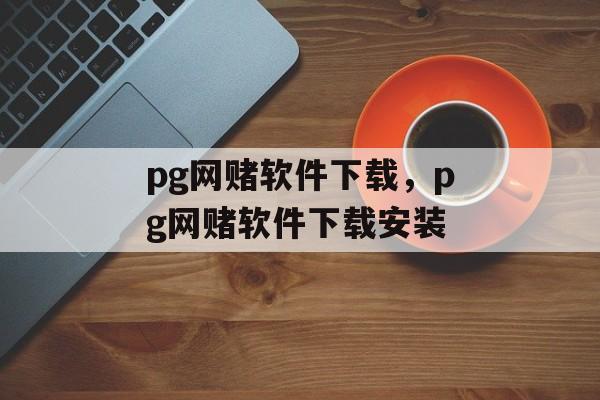 pg网赌软件下载，pg网赌软件下载安装