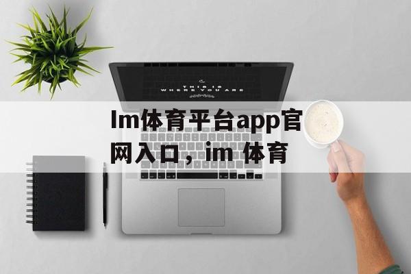 Im体育平台app官网入口，im 体育