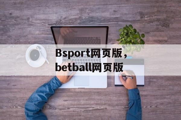 Bsport网页版，betball网页版